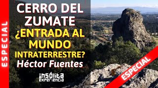 ESPECIAL I CERRO DEL ZUMATE Entrada al mundo INTRATERRESTRE ¿Puerta Dimensional HÉCTOR FUENTES [upl. by Duma]