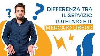 Differenza tra il servizio tutelato e il mercato libero [upl. by Aicilf]