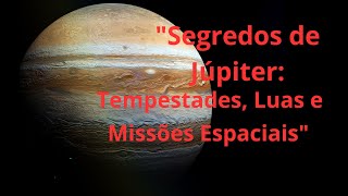 quotSegredos de Júpiter Tempestades Luas e Missões Espaciaisquot [upl. by Trela835]