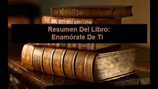 Resumen Del Libro Enamórate De Ti [upl. by Clarkson]