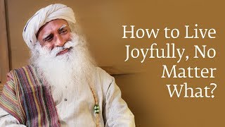 How to Live Joyfully No Matter What  Sadhguru [upl. by Sug]