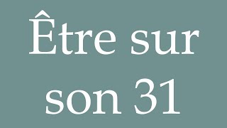 How to Pronounce Être sur son 31 To be dressed to the nines Correctly in French [upl. by Reinald]