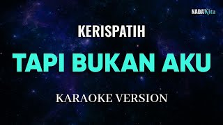 Kerispatih  Tapi Bukan Aku Karaoke Pop [upl. by Hsur]