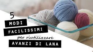 5 MODI FACILISSIMI per RIUTILIZZARE gli AVANZI DI LANA [upl. by Anirehtak467]