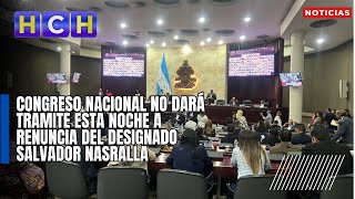 Congreso Nacional no dará tramite esta noche a renuncia del Designado Salvador Nasralla [upl. by Ilatfan159]