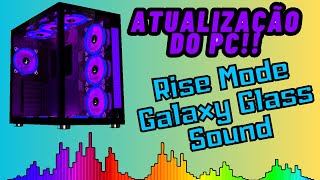 Atualização do Gabinete Rise Mode Galaxy Glass Sound [upl. by Mcintyre]