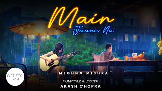 Main Jaanu Na From Milaap EP  Meghna Mishra  Akash Chopra  Artiste First lovesong [upl. by Johnny]