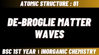 De Broglie matter waves  Atomic Structure  Bsc 1st year inorganic chemistry [upl. by Hajar]