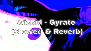 Wizkid  Gyrate Slowed amp Reverb [upl. by Ahsitam181]