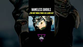 NAMELESS GHOULS ¿POR QUÉ SE LLAMAN ASÍ [upl. by Fannie255]