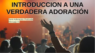 Introducción a una Verdadera Adoración  Serie Adoración Profunda1 [upl. by Dorie917]