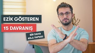 EZİK GÖSTEREN 15 DAVRANIŞ  Lütfen Yapma [upl. by Tnomed]