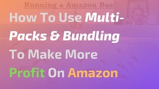 How To Use Multi Packs amp Bundling To Make More Profit On Amazon [upl. by Jaworski496]