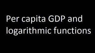 Per capita GDP and logarithmic functions [upl. by Anaimad]