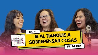 Ir al tianguis a sobrepensar cosas ft La Bea  Episodio 10  Mucha Muchacha [upl. by Hilde]