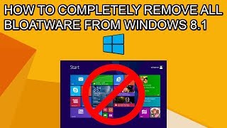 How to COMPLETELY REMOVE ALL BLOATWARE from Windows 81 Debloat 2020 [upl. by Oberg]