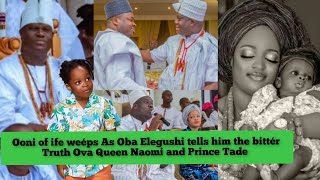 Ooni of ife Weéps bittérly As Oba Elegushi tells him the bittér Truth Ova Queen Naomi and Prince Tad [upl. by Claudetta]