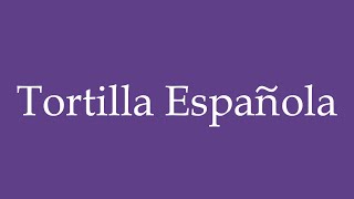 Como Pronunciar Tortilla Española Spanish Tortilla Correctamente en Español [upl. by Goeger]