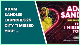 ADAM SANDLER LAUNCHES 25 CITY “I MISSED YOU” COMEDY TOUR [upl. by Kayne]