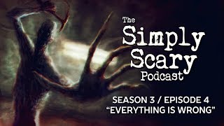 The Simply Scary Podcast ― S3E04 ― quotEverything is Wrongquot Creepypasta Podcast [upl. by Ytsirk]