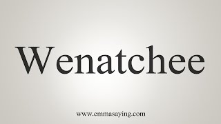 How To Say Wenatchee [upl. by Fillian]