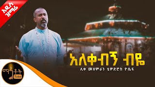 🔴 አዲስ ዝማሬ quot አለቀብኝ ብዬ quot ሊቀ መዘምራን ቴዎድሮስ ዮሴፍ mahtot ማኅቶት ቲዩብ  Mahtot Tube [upl. by Attenaj]