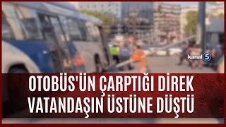 Otobüsün çarptığı direk vatandaşın üzerine düştü [upl. by Awhsoj]