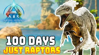 I Spent 100 Days in Ark Survival Ascended With Just Raptors [upl. by Alliw]