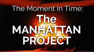 The Moment in Time THE MANHATTAN PROJECT [upl. by Sirc]