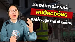 Lỗi đại kỵ xây nhà hướng Đôngl Cô Chi Phong Thủy [upl. by Sualocin]