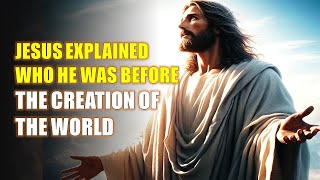 JESUS EXPLAINED WHO HE WAS BEFORE THE CREATION OF THE WORLD  In the 17 chapter of the Gospel of Joh [upl. by Bitthia657]