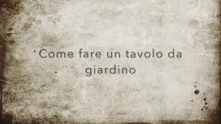 Come fare un Tavolo da giardino [upl. by Helena]