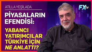 Piyasaların Efendisi Yabancı Yatırımcılar Türkiye için Ne Anlattı  Atilla Yeşilada [upl. by Chaiken]