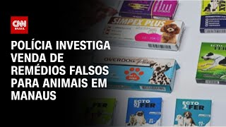 Polícia investiga venda de remédios falsos para animais em Manaus  LIVE CNN [upl. by Heindrick]