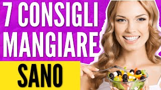 7 CONSIGLI PER MANGIARE SANO [upl. by Davidde]