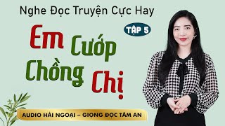 Truyện ngắn hấp dẫn Em Cướp Chồng Chị Tập 5  Mc Tâm An diễn đọc trầm ấm ấn tượng càng nghe càng mê [upl. by Cohlier]