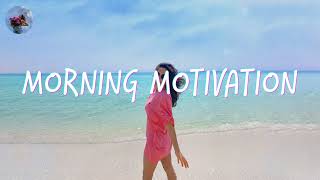 Morning music motivation  songs to boost your mood [upl. by Adalard]