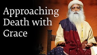 Approaching Death with Grace  Sadhguru [upl. by Kameko]