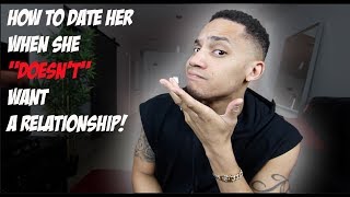 How To DATE Her When She quotDoesntquot Want A Relationship [upl. by Dickey]