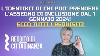 L’IDENTIKIT DI CHI PUO’ PRENDERE L’ASSEGNO DI INCLUSIONE DAL 1 GENNAIO 2024 TUTTI I REQUISITI [upl. by Jadda335]