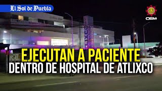 Ataque al Complejo Médico de Atlixco asesinan a un paciente y a dos policías [upl. by Yanel]