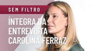 ÍNTEGRA DA ENTREVISTA COM CAROLINA FERRAZ [upl. by Tarrah]