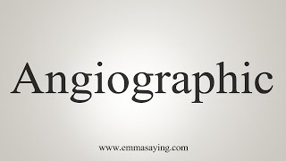 How To Say Angiographic [upl. by Ademordna]