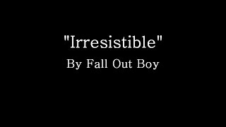 Irresistible  Fall Out Boy Lyrics [upl. by Ytsenoh]