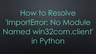 How to Resolve ImportError No Module Named win32comclient in Python [upl. by Ermengarde]