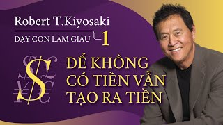 Sách Nói Dạy Con Làm Giàu Tập 1  Để Không Có Tiền Vẫn Tạo Ra Tiền  Robert Kiyosaki [upl. by Atiek]