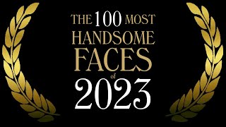 The 100 Most Handsome Faces of 2023 [upl. by Irak]