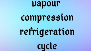 VAPOUR COMPRESSION REFRIGERATION CYCLE [upl. by Joseph]