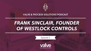 Ep 3  Frank Sinclair Founder of Westlock Controls  Valve amp Process Solutions Posdcast [upl. by Alilahk490]