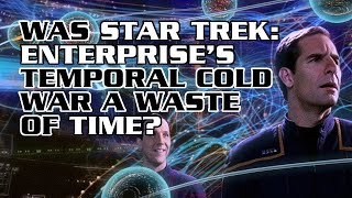 Was Star Trek Enterprises Temporal Cold War a Waste of Time [upl. by Ahsykal]